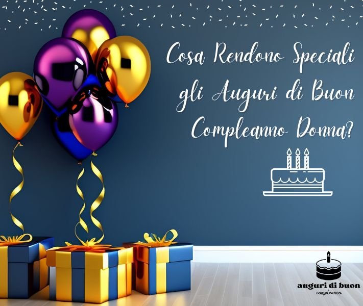 Cosa Rendono Speciali gli Auguri di Buon Compleanno Donna?