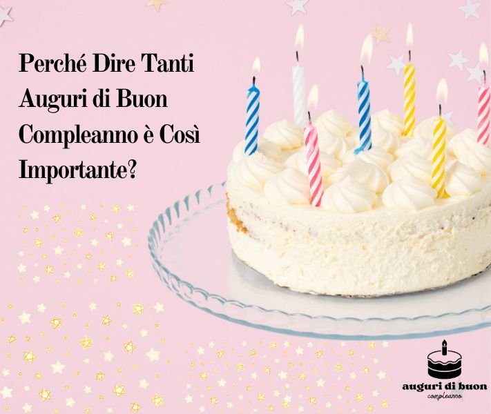 Perché Dire Tanti Auguri di Buon Compleanno è Così Importante?