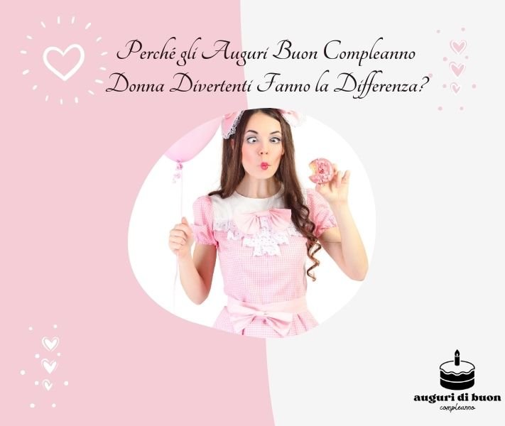Perché gli Auguri Buon Compleanno Donna Divertenti Fanno la Differenza?