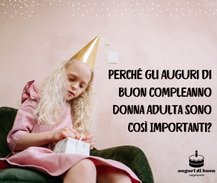 Perché gli Auguri di Buon Compleanno Donna Adulta Sono Così Importanti?