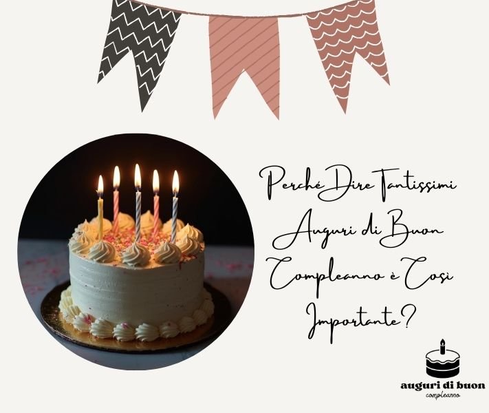 Perché Dire Tantissimi Auguri di Buon Compleanno è Così Importante