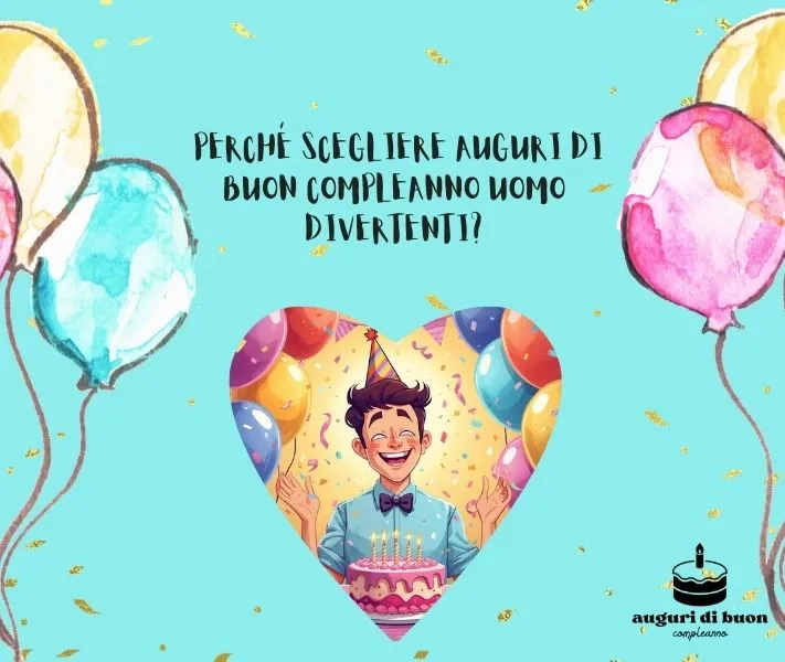 _Perché Scegliere Auguri di Buon Compleanno Uomo Divertenti