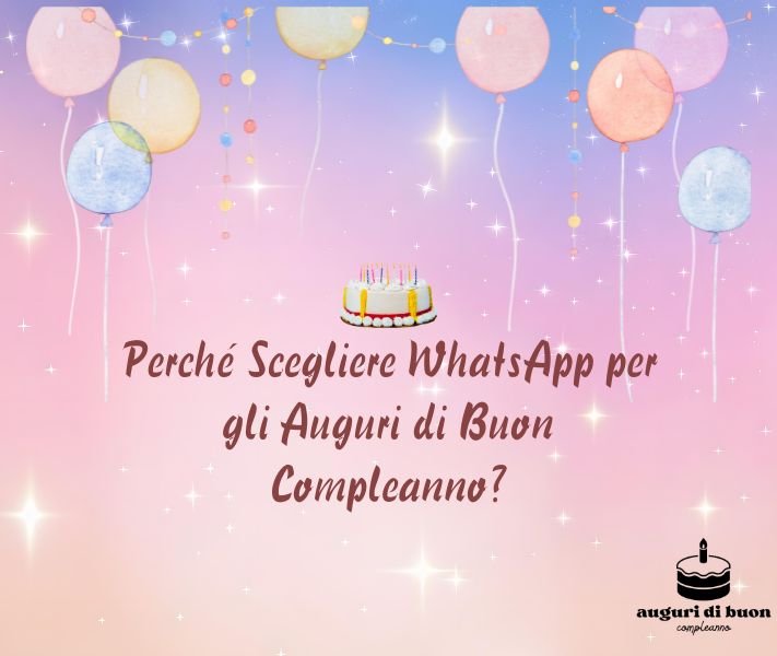 Perché Scegliere WhatsApp per gli Auguri di Buon Compleanno?