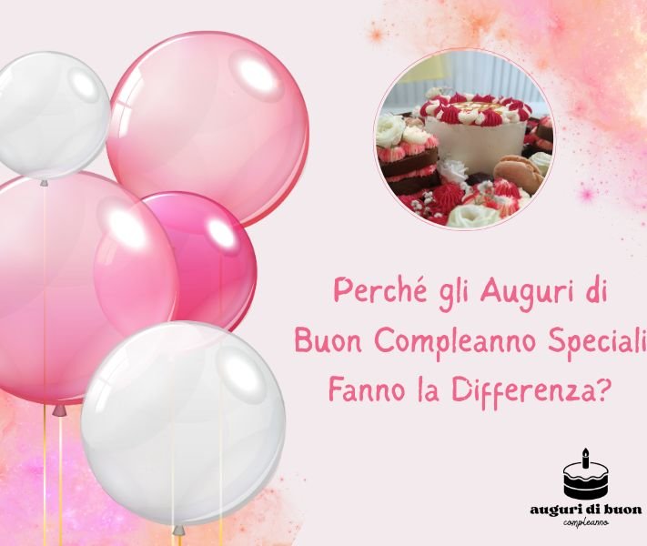 Perché gli Auguri di Buon Compleanno Speciali Fanno la Differenza