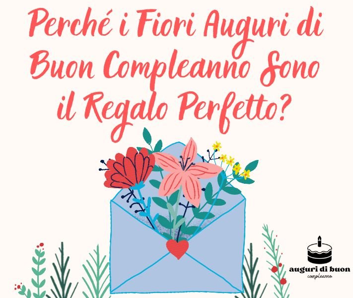 Perché i Fiori Auguri di Buon Compleanno Sono il Regalo Perfetto?