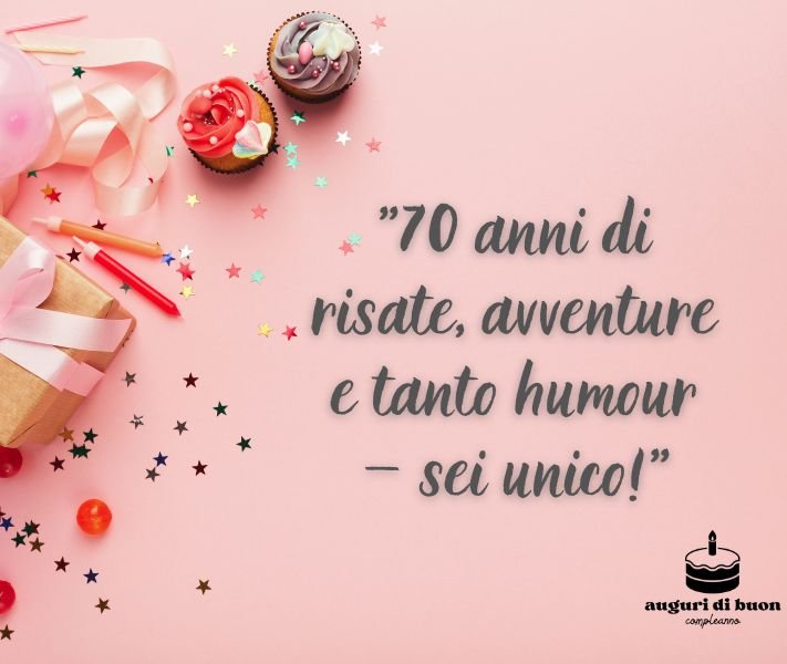 Frasi Divertenti Spiritose Auguri Compleanno 70 Anni Simpatici